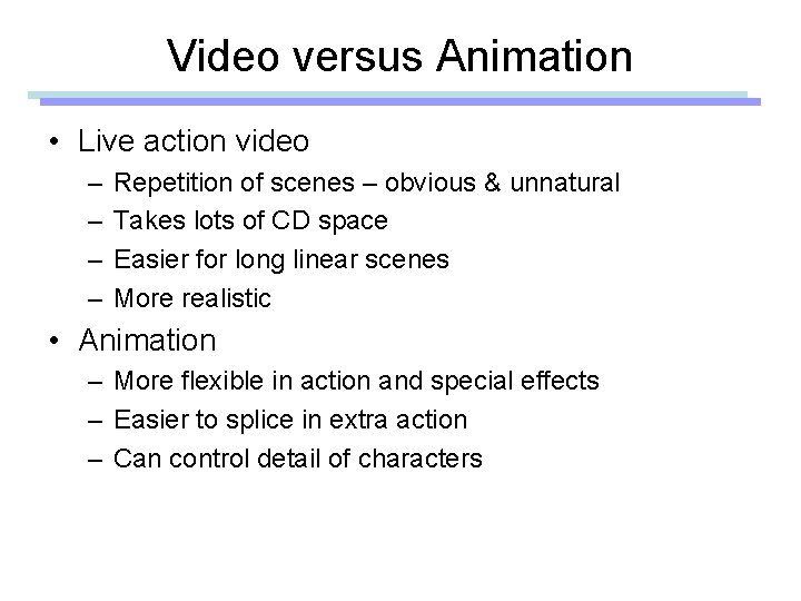 Video versus Animation • Live action video – – Repetition of scenes – obvious