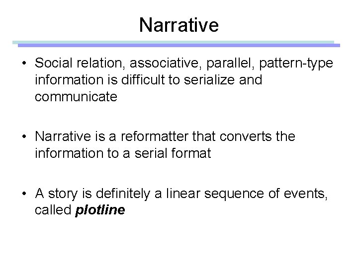 Narrative • Social relation, associative, parallel, pattern-type information is difficult to serialize and communicate