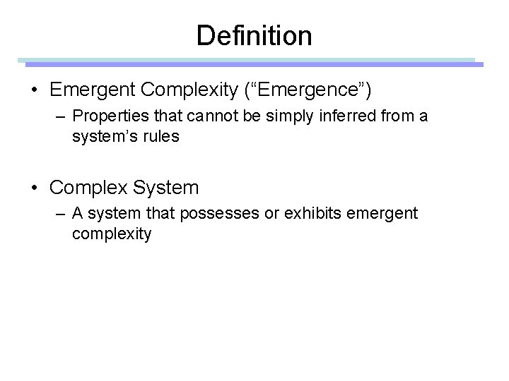 Definition • Emergent Complexity (“Emergence”) – Properties that cannot be simply inferred from a