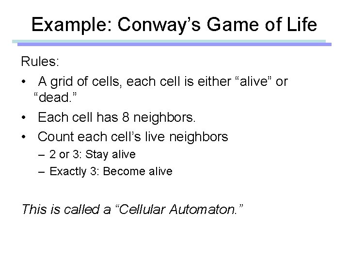 Example: Conway’s Game of Life Rules: • A grid of cells, each cell is