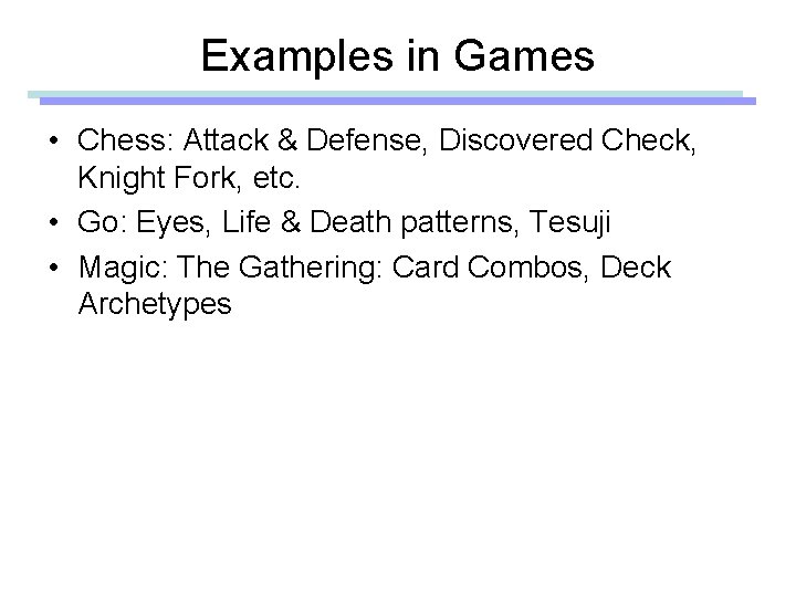 Examples in Games • Chess: Attack & Defense, Discovered Check, Knight Fork, etc. •