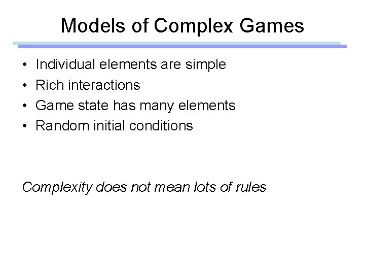 Models of Complex Games • • Individual elements are simple Rich interactions Game state