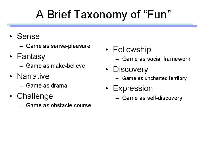 A Brief Taxonomy of “Fun” • Sense – Game as sense-pleasure • Fantasy –