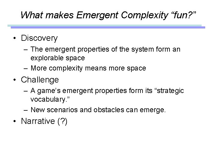 What makes Emergent Complexity “fun? ” • Discovery – The emergent properties of the