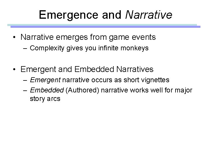 Emergence and Narrative • Narrative emerges from game events – Complexity gives you infinite