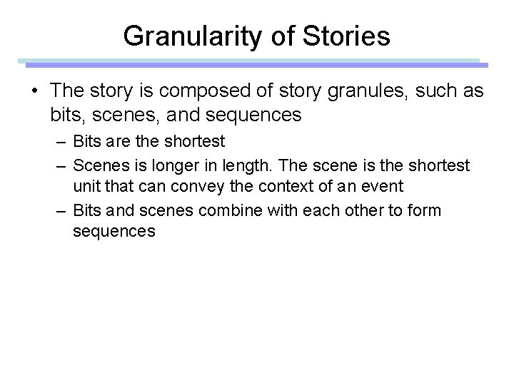 Granularity of Stories • The story is composed of story granules, such as bits,