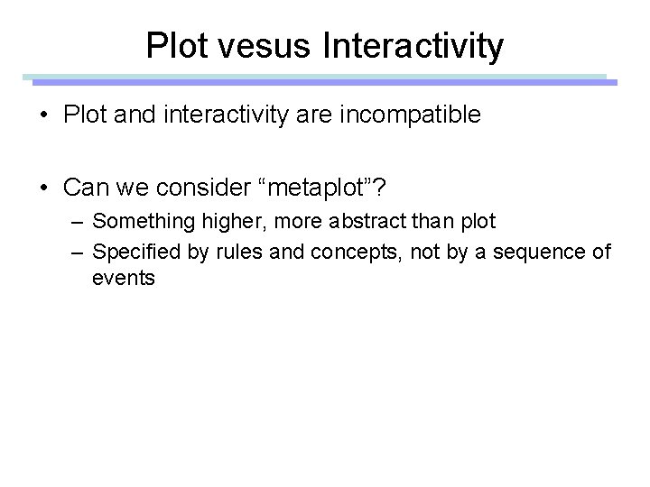 Plot vesus Interactivity • Plot and interactivity are incompatible • Can we consider “metaplot”?