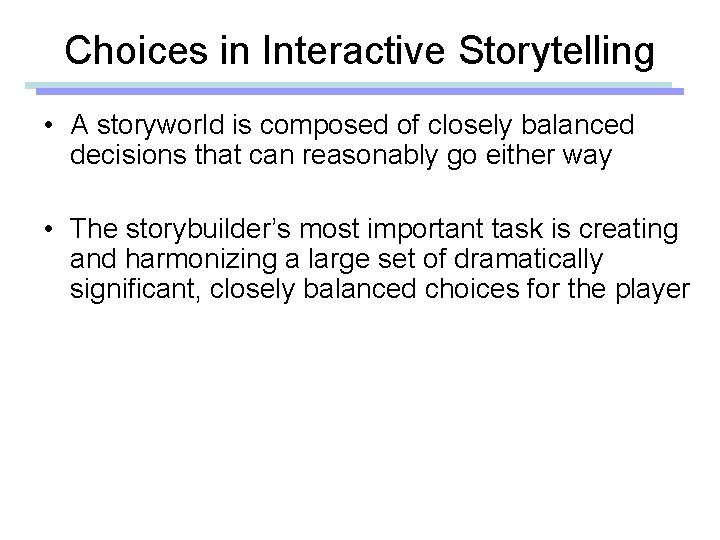 Choices in Interactive Storytelling • A storyworld is composed of closely balanced decisions that