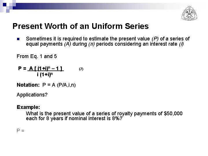 Present Worth of an Uniform Series n Sometimes it is required to estimate the