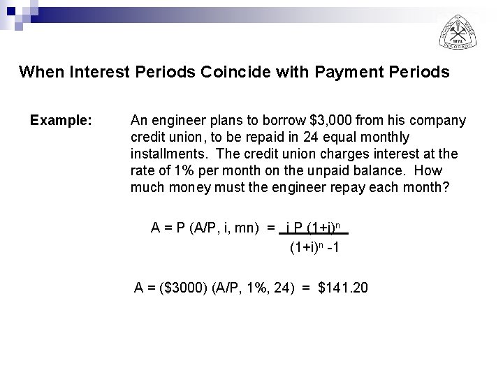 When Interest Periods Coincide with Payment Periods Example: An engineer plans to borrow $3,