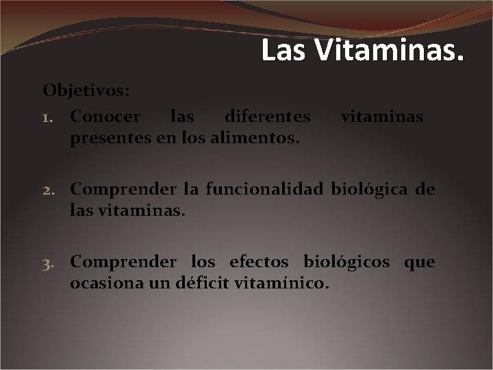 Las Vitaminas. Objetivos: 1. Conocer las diferentes presentes en los alimentos. vitaminas 2. Comprender