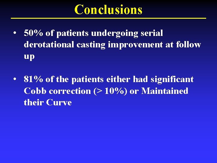 Conclusions • 50% of patients undergoing serial derotational casting improvement at follow up •
