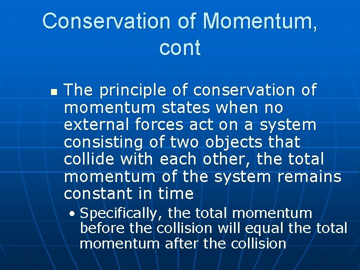 Conservation of Momentum, cont n The principle of conservation of momentum states when no
