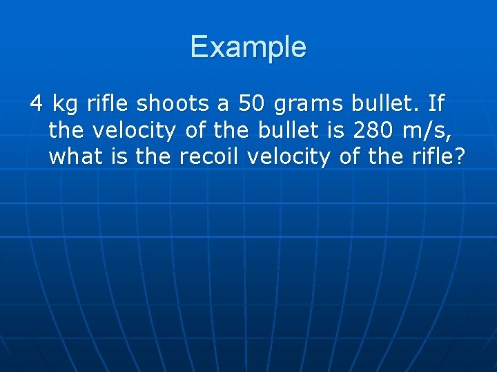 Example 4 kg rifle shoots a 50 grams bullet. If the velocity of the