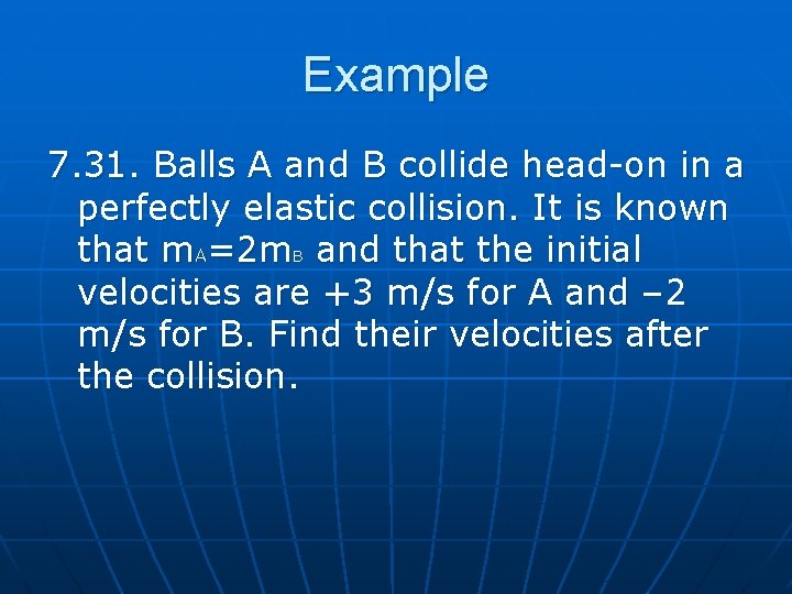 Example 7. 31. Balls A and B collide head-on in a perfectly elastic collision.