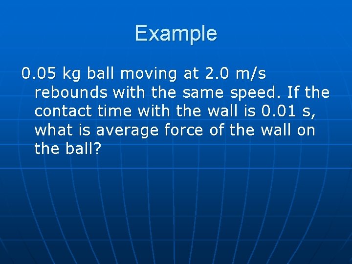 Example 0. 05 kg ball moving at 2. 0 m/s rebounds with the same