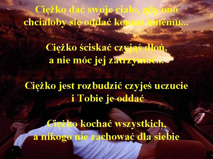 Ciężko dać swoje ciało, gdy ono chciałoby się oddać komuś innemu. . . Ciężko