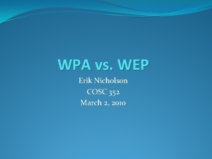 WPA vs. WEP Erik Nicholson COSC 352 March 2, 2010 