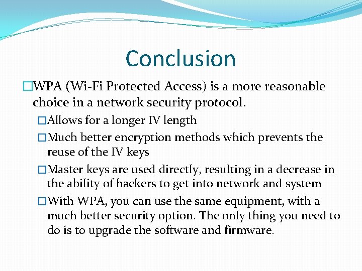 Conclusion �WPA (Wi-Fi Protected Access) is a more reasonable choice in a network security