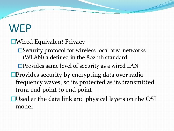 WEP �Wired Equivalent Privacy �Security protocol for wireless local area networks (WLAN) a defined