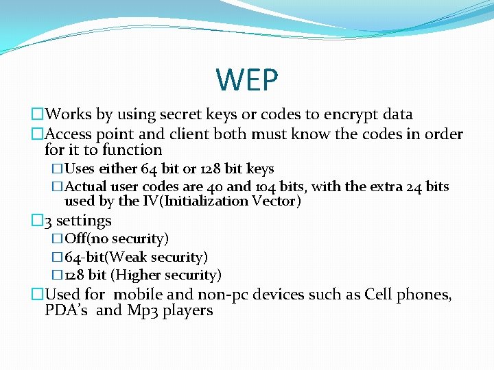 WEP �Works by using secret keys or codes to encrypt data �Access point and