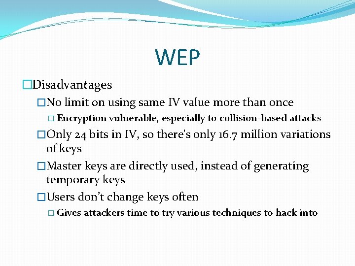 WEP �Disadvantages �No limit on using same IV value more than once � Encryption