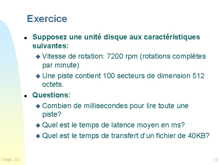 Exercice n n Chap. 14 Supposez une unité disque aux caractéristiques suivantes: u Vitesse