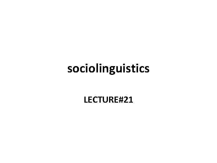 sociolinguistics LECTURE#21 