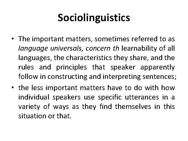 Sociolinguistics • The important matters, sometimes referred to as language universals, concern th learnability