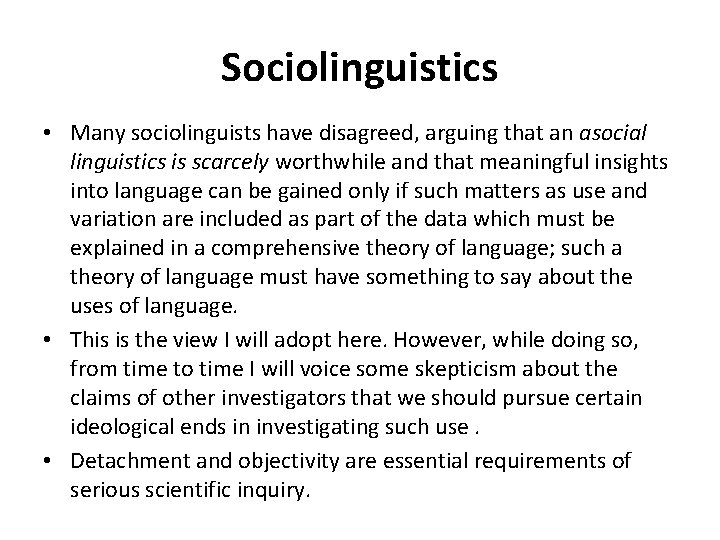 Sociolinguistics • Many sociolinguists have disagreed, arguing that an asocial linguistics is scarcely worthwhile