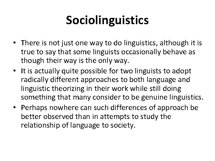 Sociolinguistics • There is not just one way to do linguistics, although it is