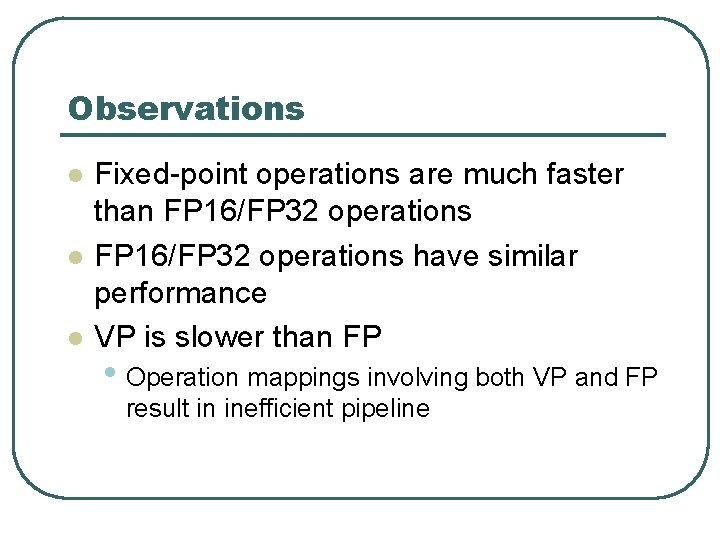 Observations l l l Fixed-point operations are much faster than FP 16/FP 32 operations