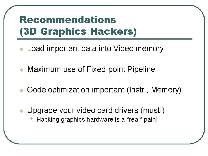 Recommendations (3 D Graphics Hackers) l Load important data into Video memory l Maximum