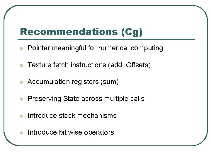 Recommendations (Cg) l Pointer meaningful for numerical computing l Texture fetch instructions (add. Offsets)