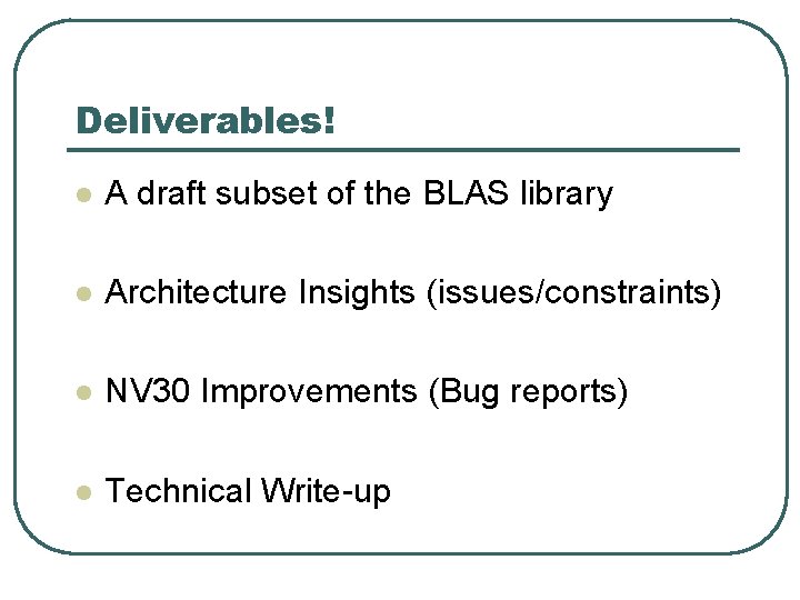 Deliverables! l A draft subset of the BLAS library l Architecture Insights (issues/constraints) l
