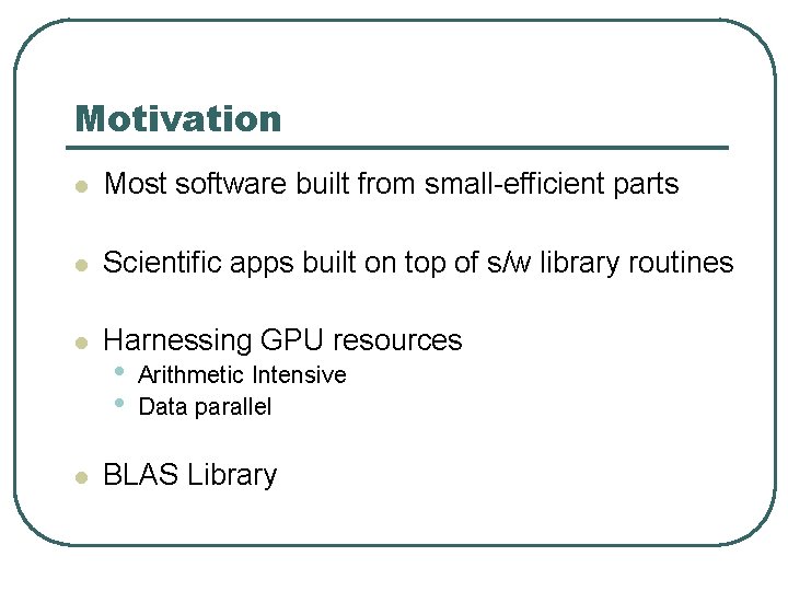 Motivation l Most software built from small-efficient parts l Scientific apps built on top