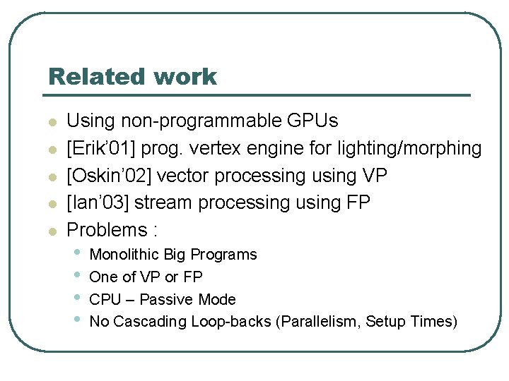 Related work l l l Using non-programmable GPUs [Erik’ 01] prog. vertex engine for