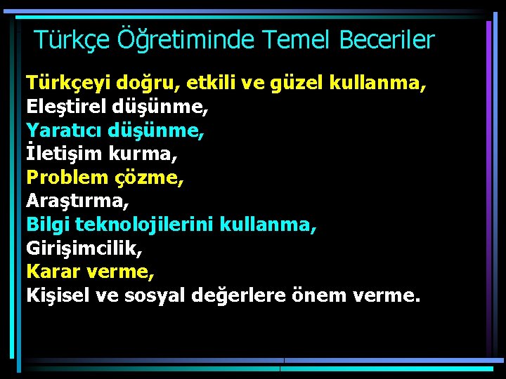  Türkçe Öğretiminde Temel Beceriler Türkçeyi doğru, etkili ve güzel kullanma, Eleştirel düşünme, Yaratıcı