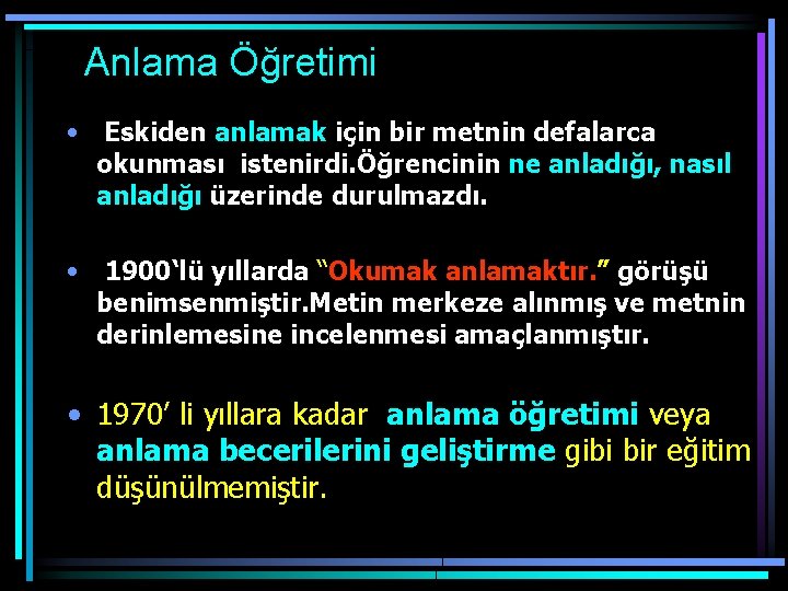 Anlama Öğretimi • Eskiden anlamak için bir metnin defalarca okunması istenirdi. Öğrencinin ne anladığı,