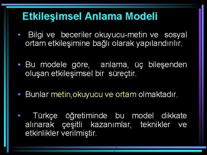 Etkileşimsel Anlama Modeli • Bilgi ve beceriler okuyucu-metin ve sosyal ortam etkileşimine bağlı olarak