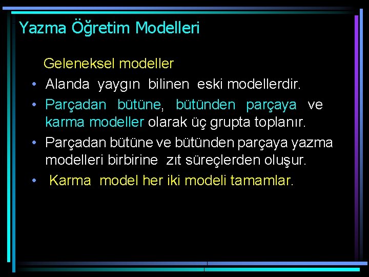 Yazma Öğretim Modelleri • • Geleneksel modeller Alanda yaygın bilinen eski modellerdir. Parçadan bütüne,