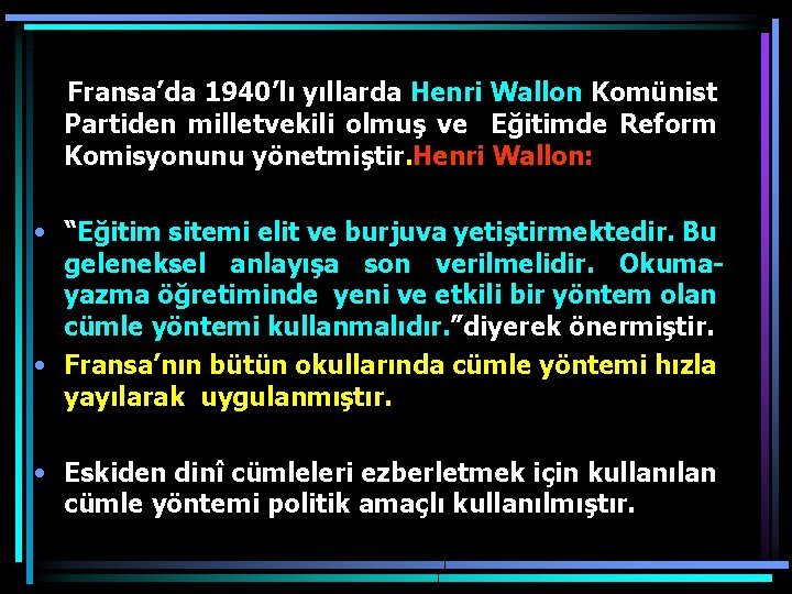 Fransa’da 1940’lı yıllarda Henri Wallon Komünist Partiden milletvekili olmuş ve Eğitimde Reform Komisyonunu yönetmiştir.