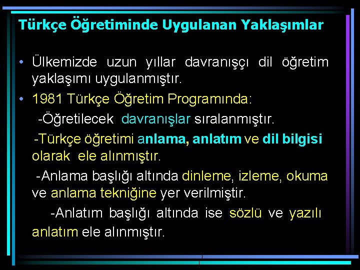 Türkçe Öğretiminde Uygulanan Yaklaşımlar • Ülkemizde uzun yıllar davranışçı dil öğretim yaklaşımı uygulanmıştır. •