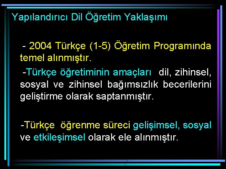 Yapılandırıcı Dil Öğretim Yaklaşımı - 2004 Türkçe (1 -5) Öğretim Programında temel alınmıştır. -Türkçe