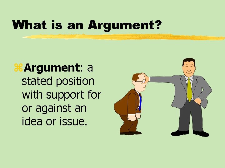 What is an Argument? z. Argument: a stated position with support for or against What is an Argument? z. Argument: a stated position with support for or against