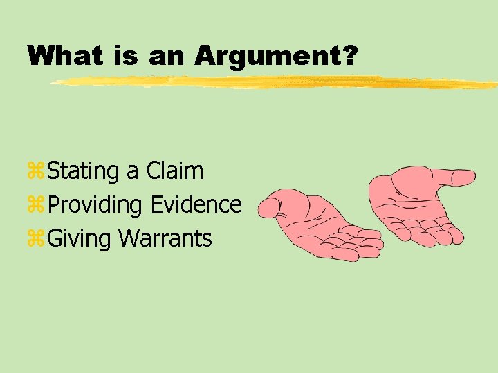 What is an Argument? z. Stating a Claim z. Providing Evidence z. Giving Warrants