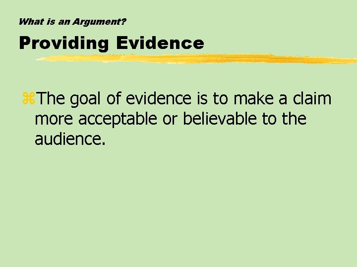 What is an Argument? Providing Evidence z. The goal of evidence is to make What is an Argument? Providing Evidence z. The goal of evidence is to make