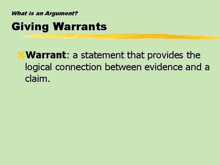 What is an Argument? Giving Warrants z. Warrant: a statement that provides the logical