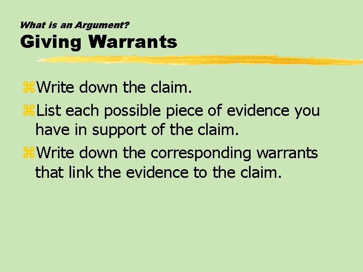 What is an Argument? Giving Warrants z. Write down the claim. z. List each