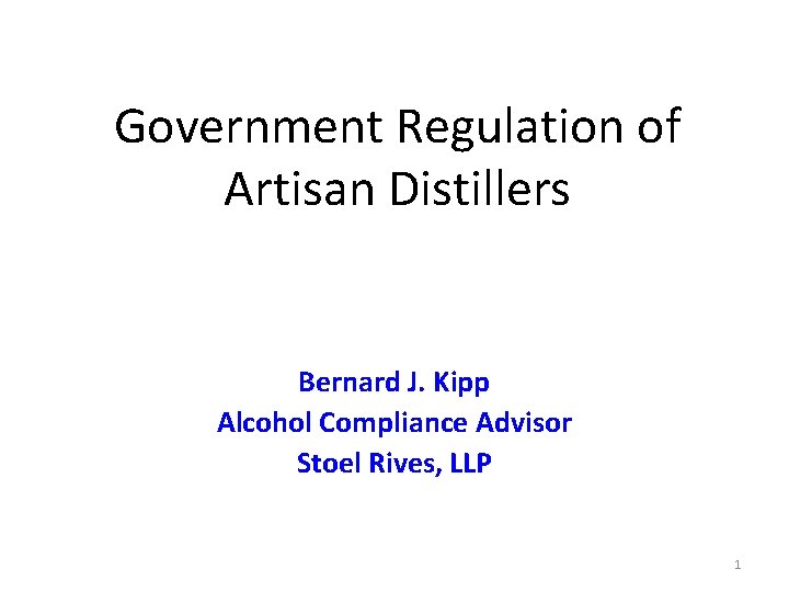 Government Regulation of Artisan Distillers Bernard J. Kipp Alcohol Compliance Advisor Stoel Rives, LLP